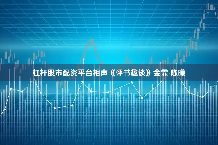 杠杆股市配资平台相声《评书趣谈》金霏 陈曦
