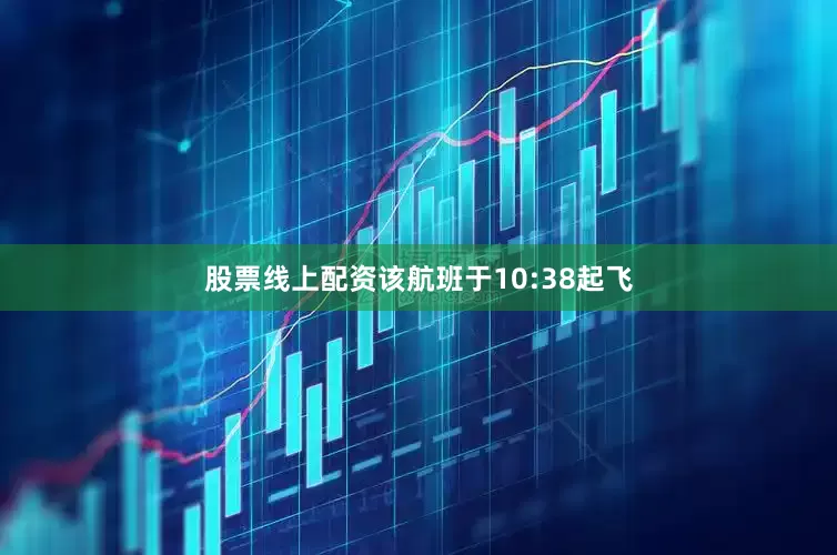 股票线上配资该航班于10:38起飞