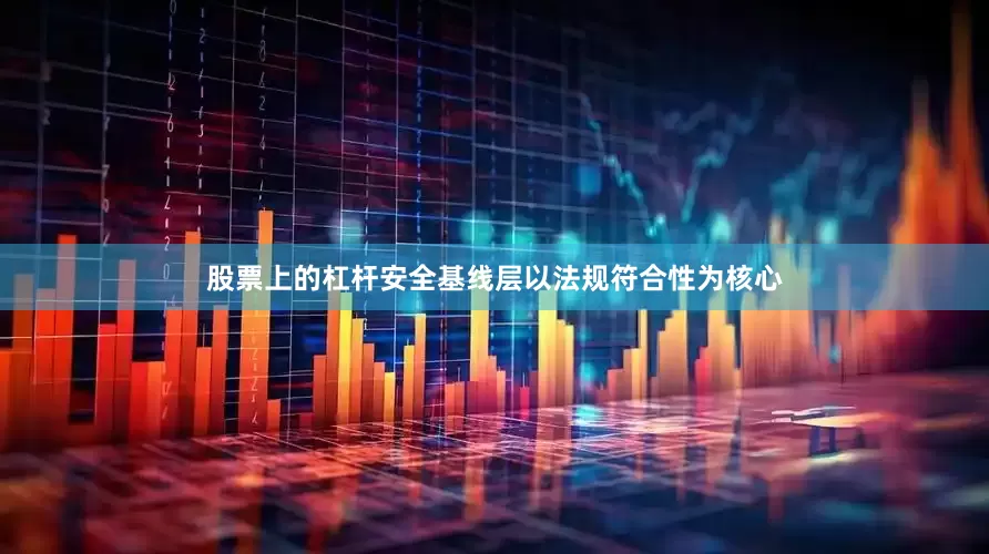 股票上的杠杆安全基线层以法规符合性为核心